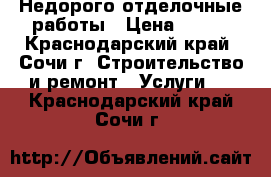 Недорого отделочные работы › Цена ­ 100 - Краснодарский край, Сочи г. Строительство и ремонт » Услуги   . Краснодарский край,Сочи г.